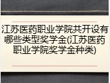 江苏医药职业学院共开设有哪些类型奖学金(江苏医药职业学院奖学金种类)