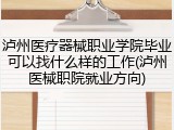泸州医疗器械职业学院毕业可以找什么样的工作(泸州医械职院就业方向)