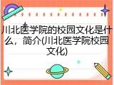 川北医学院的校园文化是什么，简介(川北医学院校园文化)