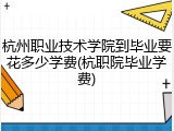 杭州职业技术学院到毕业要花多少学费(杭职院毕业学费)