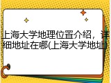 上海大学地理位置介绍，详细地址在哪(上海大学地址)