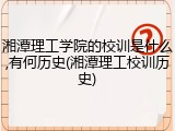 湘潭理工学院的校训是什么,有何历史(湘潭理工校训历史)