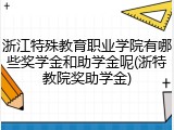 浙江特殊教育职业学院有哪些奖学金和助学金呢(浙特教院奖助学金)