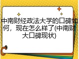 中南财经政法大学的口碑如何，现在怎么样了(中南财大口碑现状)