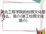 湖北工程学院的校园文化是什么，简介(湖工校园文化简介)