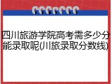 四川旅游学院高考需多少分能录取呢(川旅录取分数线)