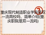 重庆现代制造职业学院是双一流高校吗，简单介绍(重庆职院是双一流吗)