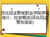河北司法警官职业学院学校简介，校史概述(河北司法警校简史)