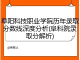 阜阳科技职业学院历年录取分数线深度分析(阜科院录取分解析)