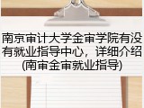南京审计大学金审学院有没有就业指导中心，详细介绍(南审金审就业指导)