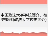 中国政法大学学校简介，校史概述(政法大学校史简介)