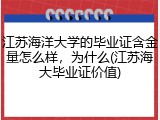 江苏海洋大学的毕业证含金量怎么样，为什么(江苏海大毕业证价值)