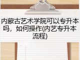 内蒙古艺术学院可以专升本吗，如何操作(内艺专升本流程)