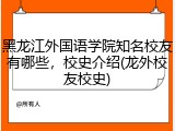 黑龙江外国语学院知名校友有哪些，校史介绍(龙外校友校史)