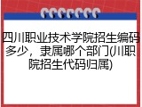 四川职业技术学院招生编码多少，隶属哪个部门(川职院招生代码归属)