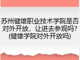 苏州健雄职业技术学院是否对外开放，让进去参观吗？(健雄学院对外开放吗)