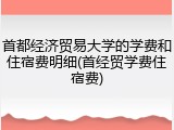 首都经济贸易大学的学费和住宿费明细(首经贸学费住宿费)
