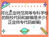 河北正定师范高等专科学校的院校代码和邮编是多少(正定师专代码邮编)