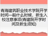 青海建筑职业技术学院开学时间一般什么时候，新生入校注意事项(青建院开学时间及新生须知)