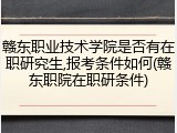 赣东职业技术学院是否有在职研究生,报考条件如何(赣东职院在职研条件)