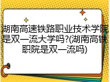 湖南高速铁路职业技术学院是双一流大学吗?(湖南高铁职院是双一流吗)