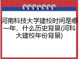 河南科技大学建校时间是哪一年，什么历史背景(河科大建校年份背景)