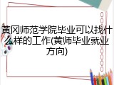 黄冈师范学院毕业可以找什么样的工作(黄师毕业就业方向)