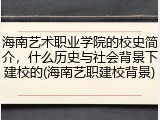 海南艺术职业学院的校史简介，什么历史与社会背景下建校的(海南艺职建校背景)