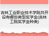 吉林工业职业技术学院共开设有哪些类型奖学金(吉林工院奖学金种类)