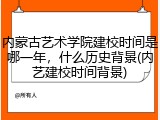内蒙古艺术学院建校时间是哪一年，什么历史背景(内艺建校时间背景)