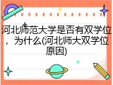 河北师范大学是否有双学位，为什么(河北师大双学位原因)