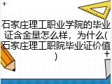 石家庄理工职业学院的毕业证含金量怎么样，为什么(石家庄理工职院毕业证价值)