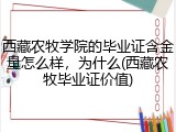 西藏农牧学院的毕业证含金量怎么样，为什么(西藏农牧毕业证价值)