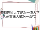 首都医科大学是双一流大学吗?(首医大是双一流吗)