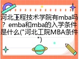 河北工程技术学院有mba吗？emba和mba的入学条件是什么("河北工院MBA条件")