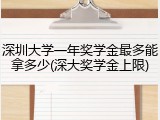 深圳大学一年奖学金最多能拿多少(深大奖学金上限)