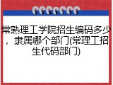 常熟理工学院招生编码多少，隶属哪个部门(常理工招生代码部门)