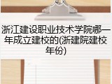 浙江建设职业技术学院哪一年成立建校的(浙建院建校年份)