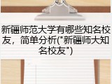 新疆师范大学有哪些知名校友，简单分析("新疆师大知名校友")