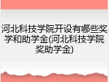 河北科技学院开设有哪些奖学和助学金(河北科技学院奖助学金)