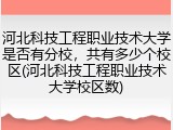 河北科技工程职业技术大学是否有分校，共有多少个校区(河北科技工程职业技术大学校区数)
