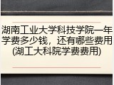 湖南工业大学科技学院一年学费多少钱，还有哪些费用(湖工大科院学费费用)