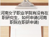 河南女子职业学院有没有在职研究生，如何申请(河南职院在职研申请)
