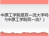 中原工学院是双一流大学吗?(中原工学院双一流？)