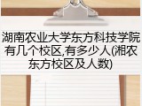 湖南农业大学东方科技学院有几个校区,有多少人(湘农东方校区及人数)
