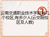 云南交通职业技术学院有几个校区,有多少人(云交院校区及人数)