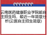 云南医药健康职业学院能自主招生吗，最近一年简章分析(云医自主招生简章)