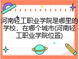 河南轻工职业学院是哪里的学校，在哪个城市(河南轻工职业学院位置)