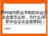 郑州城市职业学院的毕业证含金量怎么样，为什么(郑职毕业证含金量原因)