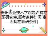 贵阳职业技术学院是否有在职研究生,报考条件如何(贵职院在职研条件)